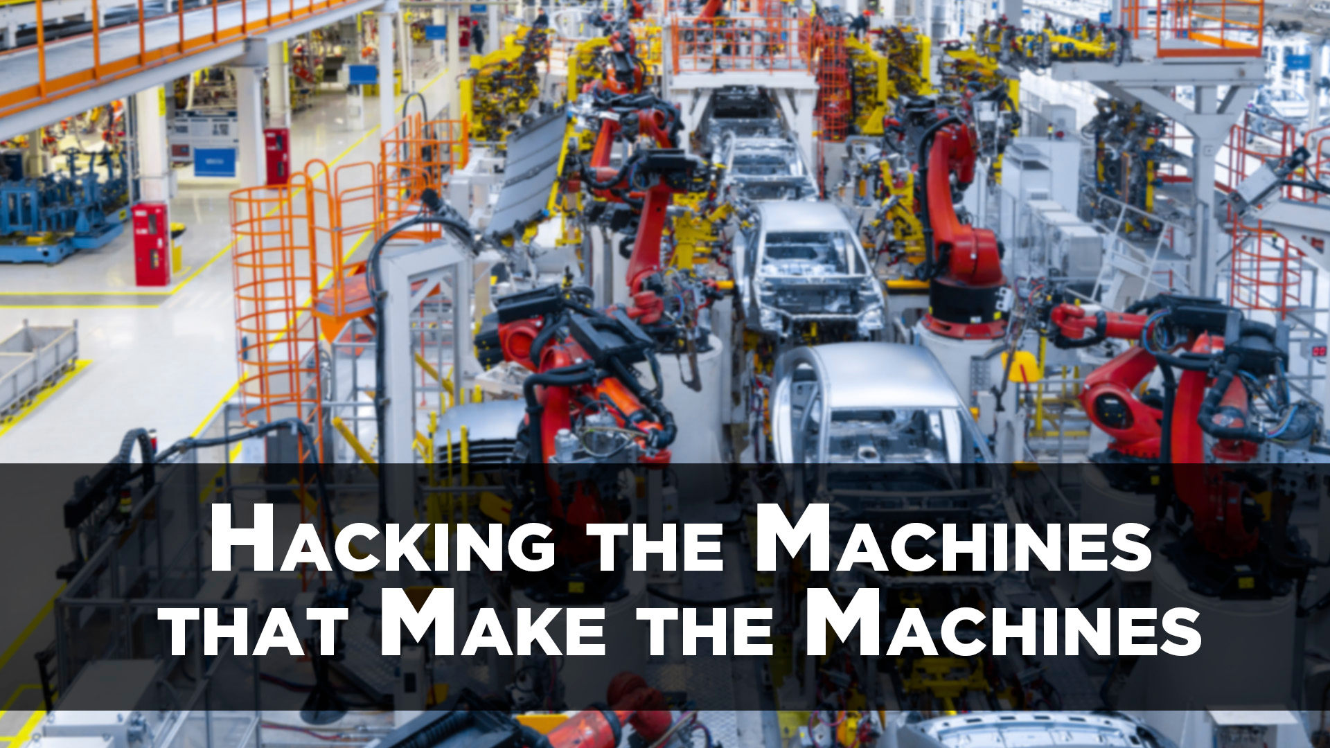 Hacking the Machines that Make the Machines Design and Development Today