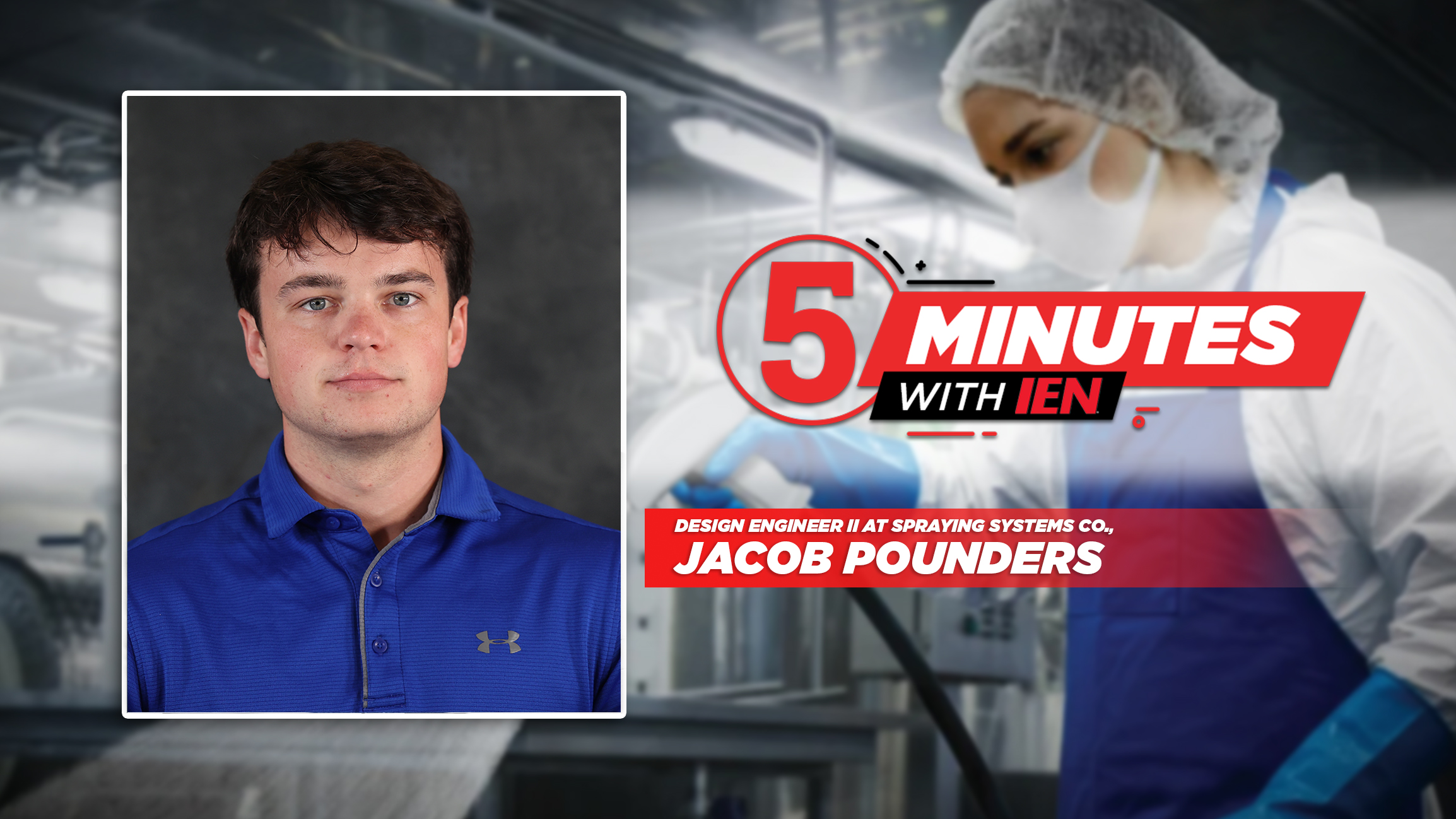 Jacob Pounders, Design Engineer at Spraying Systems Co., featured in 5 Minutes with IEN interview segment