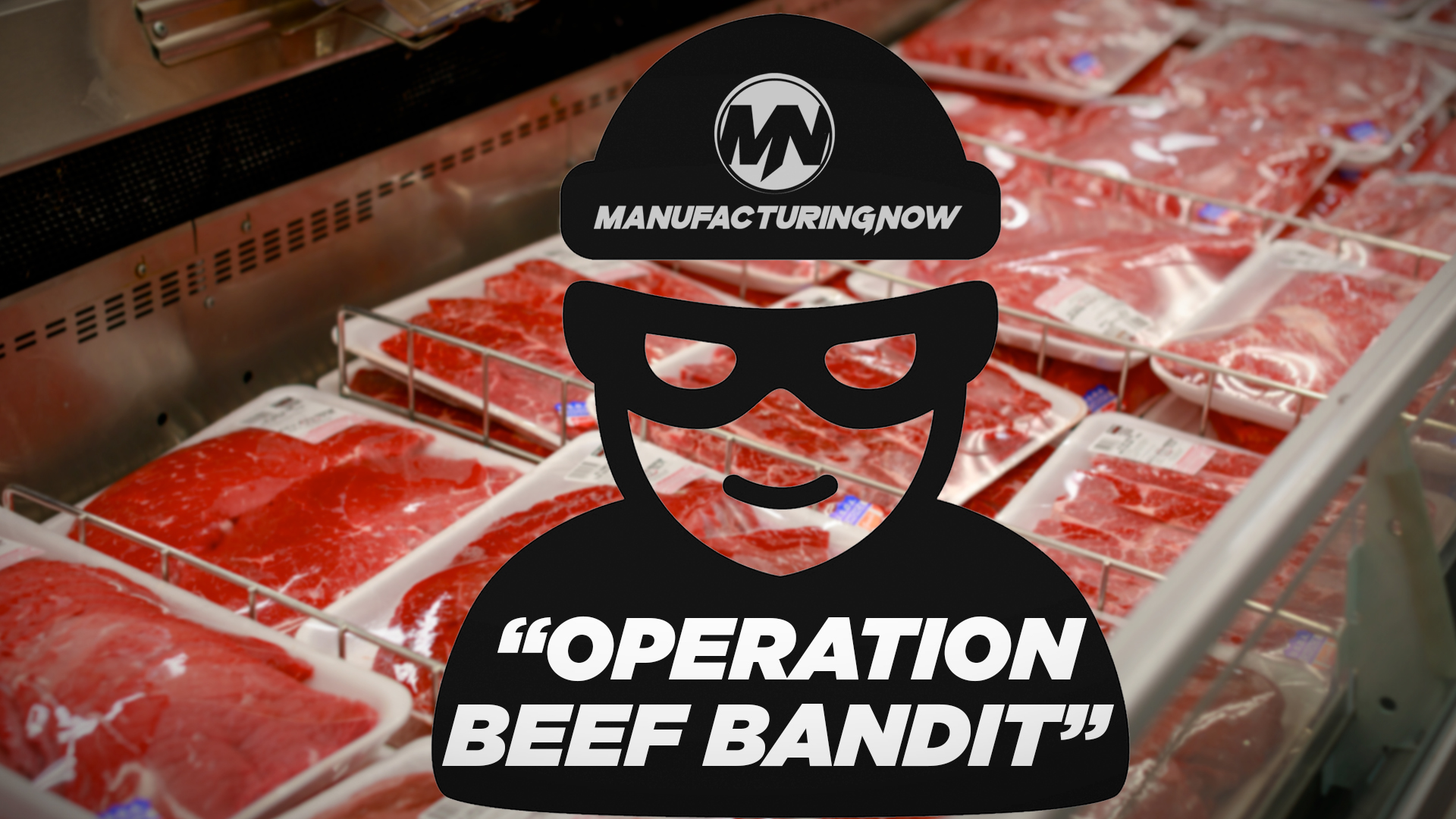 Manufacturing Now branded meme featuring a cartoon character with sunglasses and 'Operation Beef Bandit' text overlaid on packaged red meat display
